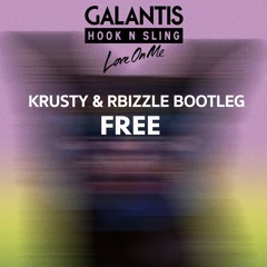 Galantis & Hook N Sling - Love On Me (KRUSTY & RBIZZLE BOOTLEG)* *free download**