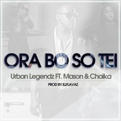 Urban Legendz Ft Mason & Chaika - Ora Bo So Tei (prod. ILLFlavaz)