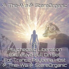 ૐ Psychedelic Liberation ૐ - Exclusive Full On Set for Trance Psyberia /// HOST The-Wa StereOrganic.