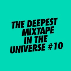 THE DEEPEST MIXTAPE IN THE UNIVERSE #10
