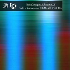 Deep Consequences Podcast # 16 - Truth or Consequences @ ROME ART WEEK 2016