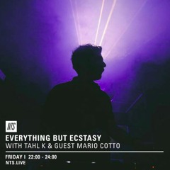 NTS Radio - Everything But Ecstasy w/ Tahl K & Mario Cotto