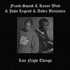 Late Night Things Ft. Kanye West & John Legend & Andre Benjamin