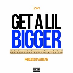 Lox$ - Get A Lil Bigger [Prod by AntBeatz]