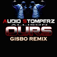 Audio Stomperz Feat. Allison - Ours (Gisbo Remix) Clip