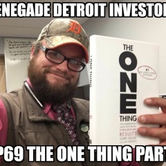 Renegade Detroit Investors Ep 69 The One Thing Part 1