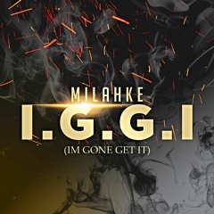Milahke -I.G.G.I (Im Gone Get It)