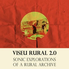 Viseu Rural 2.0: Sonic Explorations of a Rural Archive