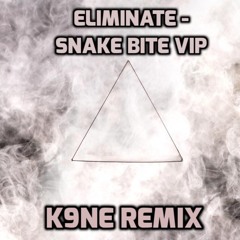 Eliminate- Snake Bite VIP (K9NE Remix)