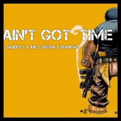 Aint Got Time Bando'Q x Juice Hefna x iBumpWC