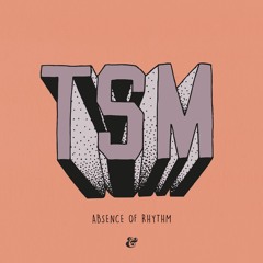 TSM - Absence Of Rhythm (TSM Time Machine Dub)