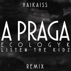 haikaiss - a praga (ecologyk, listen the kidz remix) [free download]