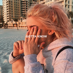 gotta know