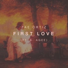 FIRST LOVE | By Zae Ortiz (feat. K. Agee) [Prod. By K. Agee]