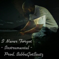 I Never Forgot (Prod. BubbaGotBeatz) - Instrumental -