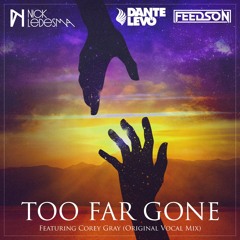 Nick Ledesma, Dante Levo, and FEEDSON- Too Far Gone Featuring Corey Gray (Original Vocal Mix)