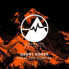 Gerry Gonza - Freak The Core (Original Mix)[Anabatic Records]