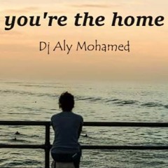 You're The Home by Aly mohamed