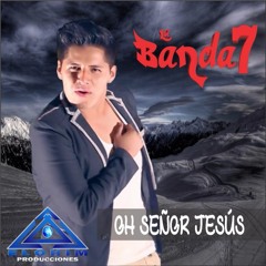 LA BANDA 7 ▷ Oh Señor Jesús ● (Nuevo 2016)