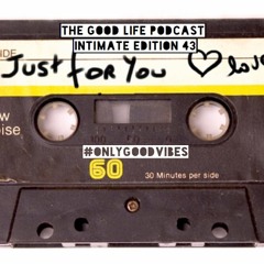 The Good Life Podcast (Intimate Edition 43)