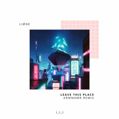 LIONE - Leave This Place (ARMNHMR Remix)