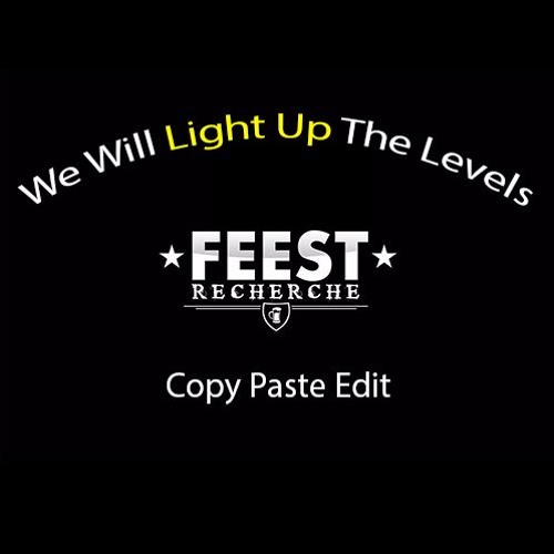 We Will Light Up The Levels (Feest Recherche Copy & Paste Edit)