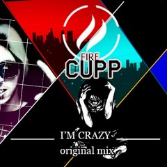 Fire Cupp - I'm Crazy (Original Mix)