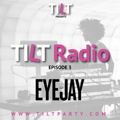 TILT Radio: Episode 3 w/ EYEJAY