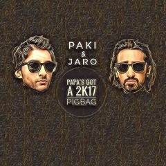 Paki & Jaro -  Papa's Got A 2k17 Pigbag