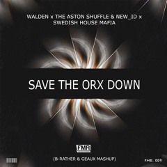 Walden x The Aston Shuffle & New_ID x SHM - Save The Orx Down (B-Rather & Geaux MashUp)