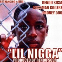 LIL NIGGA - BOSSMAN ROGERZ x J MONEY 500 Prod. by Rendu Sosa