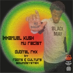 Immanuel Kush - Nuh Racist (Dubital Remix By Roots & Culture Soundsystem)