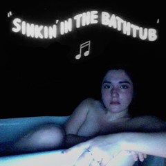 'SINKIN' IN THE BATHTUB'