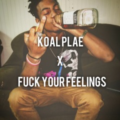 Koal Plae X Fuck Your Feelings