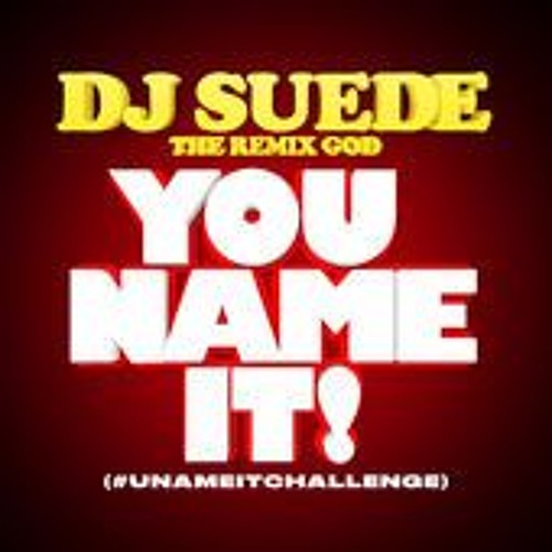 dj suede the remix god you name it (# unameit challenge videos