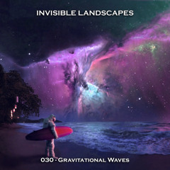 Invisible Landscapes 030 - Gravitational Waves