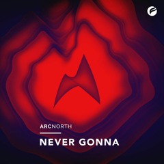 Arc North - Never Gonna (Radio Edit)[Out on Spotify!]