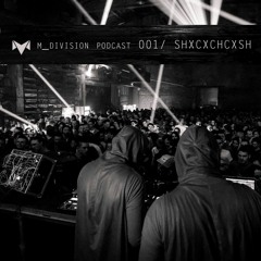 m_division podcast 001 : SHXCXCHCXSH [live]