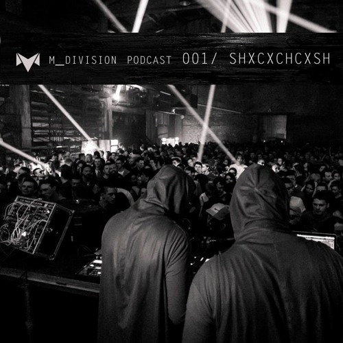 m_division podcast 001 : SHXCXCHCXSH [live]