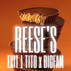 EXIT 1 TITO x BIGFAM - REESE'S