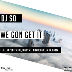 We Gon Get It - DJ SQ Ft.Accent Soul, BigTyme, Novachane & BK Army