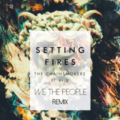 Setting Fires Ft. XYLØ (We The People Remix) - The Chainsmokers