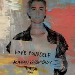 JUSTIN BIEBER- Love Yourself ( Johan Grimsby`s Tropical Remix)(Original Mix) [FREE DOWNLOAD]
