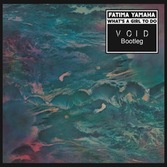 Fatima Yamaha - What's A Girl To Do (Void Bootleg)