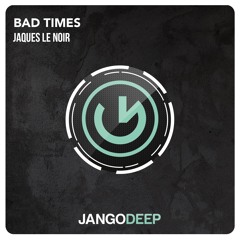 Jaques Le Noir - Bad Times (Original Mix)