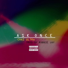 Chaz Ultra - Ask Once (prod. By Robbie Jay)