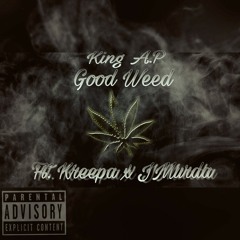 King A.P- Good Weed (Ft. It's Kreepa x JMurds)