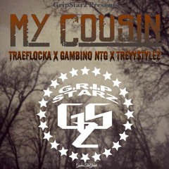 Trae Flocka x Gambino NTG x Treyy$tylez - My Cousin[Prod. Blvk Sun]