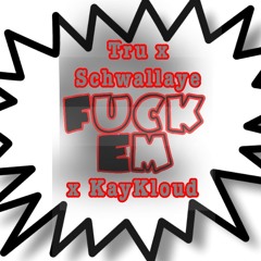 Schwallaye- FUCK EM (featuring Tru, Kay Kloud)