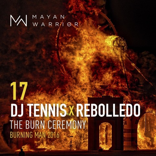 Dj Tennis x Rebolledo - Mayan Warrior - The Burn Ceremony - Burning Man 2016